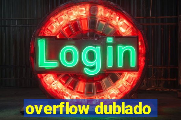 overflow dublado